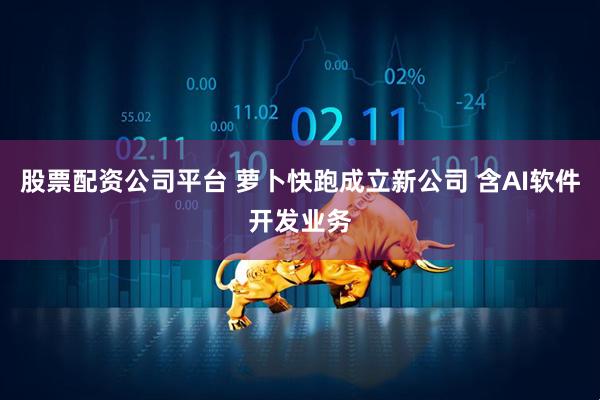 股票配资公司平台 萝卜快跑成立新公司 含AI软件开发业务
