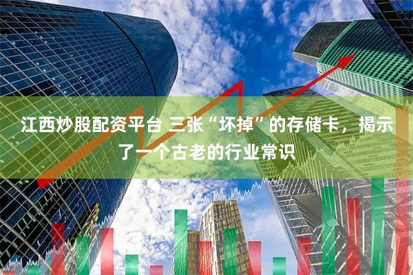 江西炒股配资平台 三张“坏掉”的存储卡，揭示了一个古老的行业常识